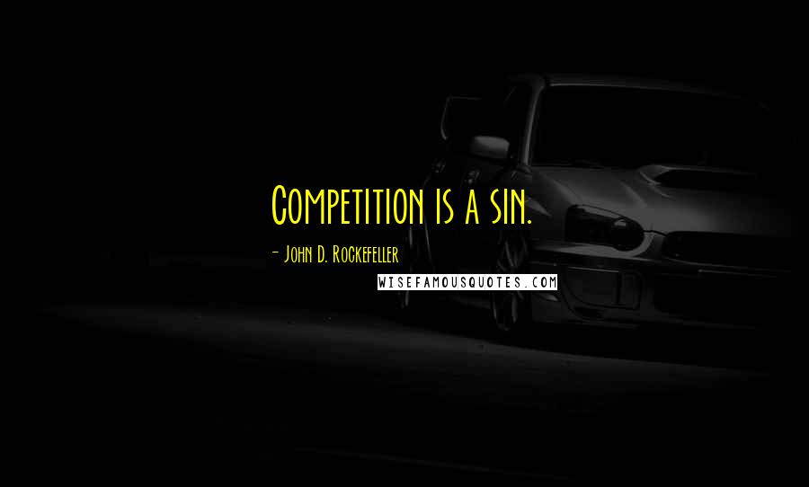 John D. Rockefeller quotes: Competition is a sin. John D. Rockefeller quotes: Competition is a sin.