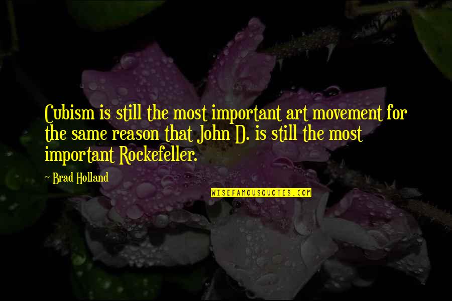 John D Rockefeller Quotes By Brad Holland: Cubism is still the most important art movement