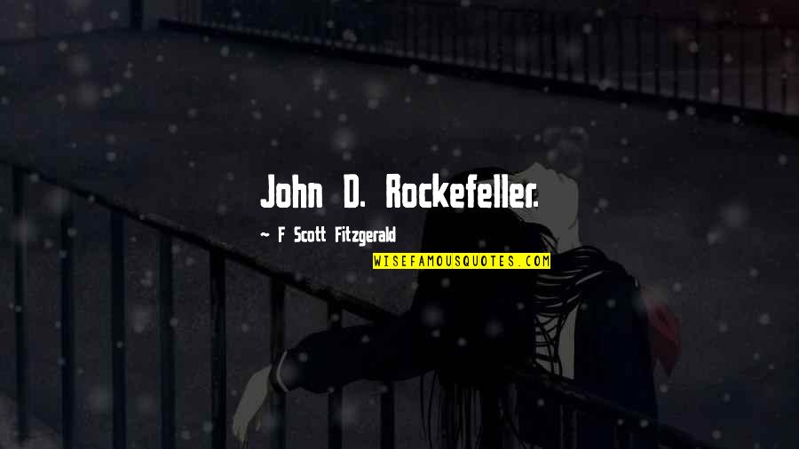 John D Rockefeller Quotes By F Scott Fitzgerald: John D. Rockefeller.