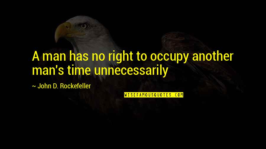John D Rockefeller Quotes By John D. Rockefeller: A man has no right to occupy another