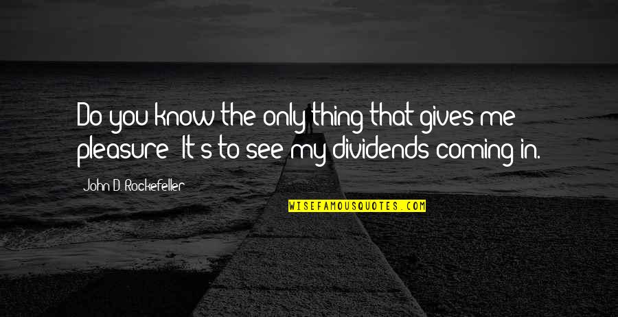 John D Rockefeller Quotes By John D. Rockefeller: Do you know the only thing that gives