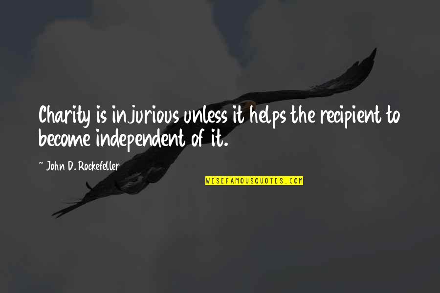 John D Rockefeller Quotes By John D. Rockefeller: Charity is injurious unless it helps the recipient