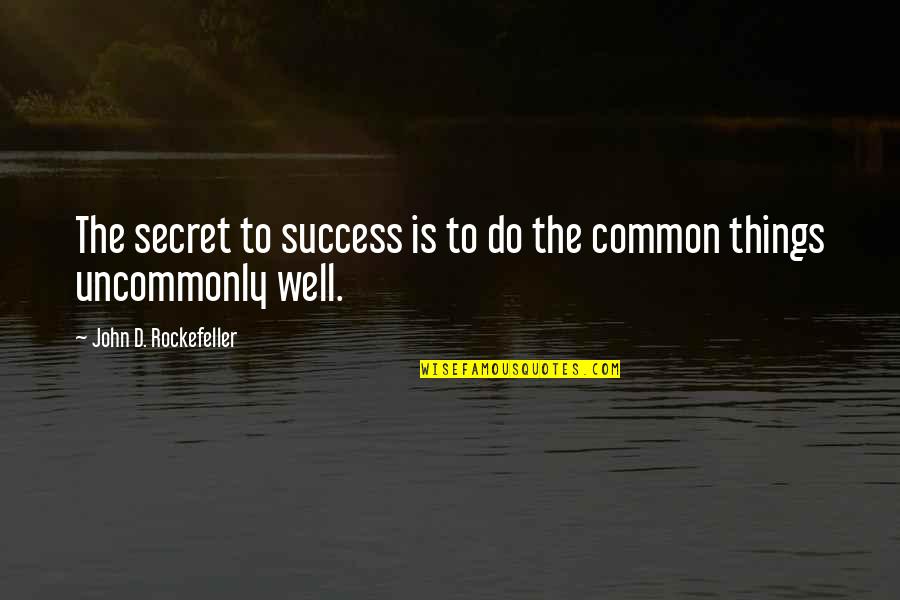 John D Rockefeller Quotes By John D. Rockefeller: The secret to success is to do the