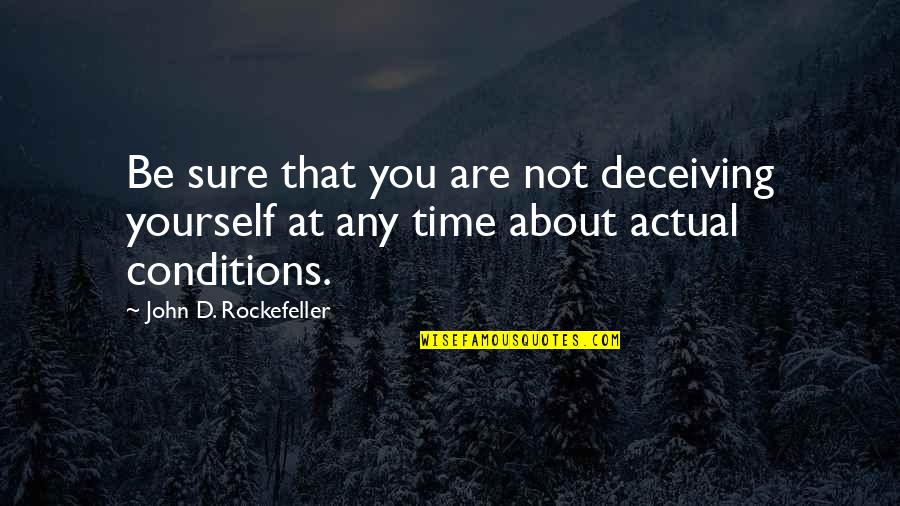 John D Rockefeller Quotes By John D. Rockefeller: Be sure that you are not deceiving yourself