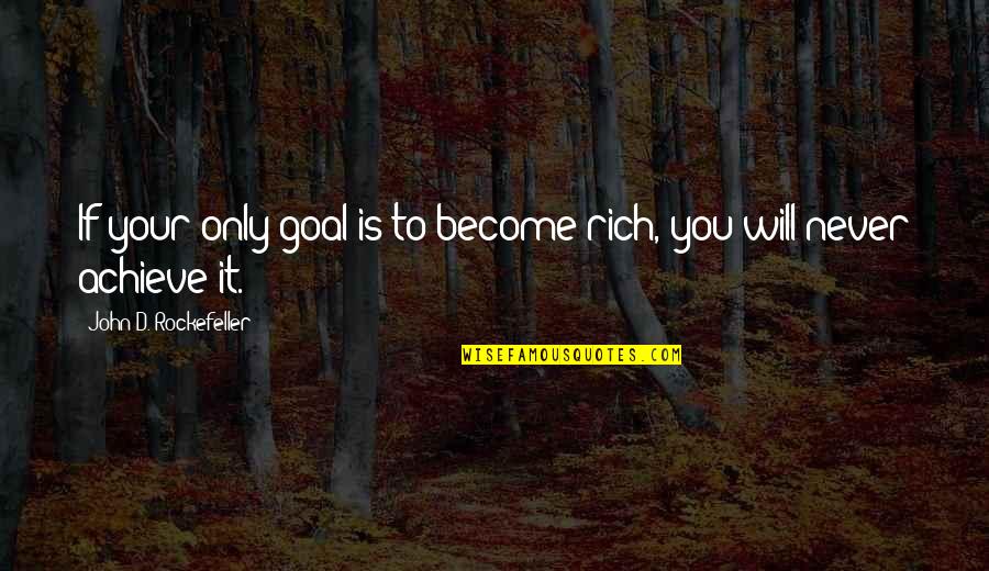John D Rockefeller Quotes By John D. Rockefeller: If your only goal is to become rich,