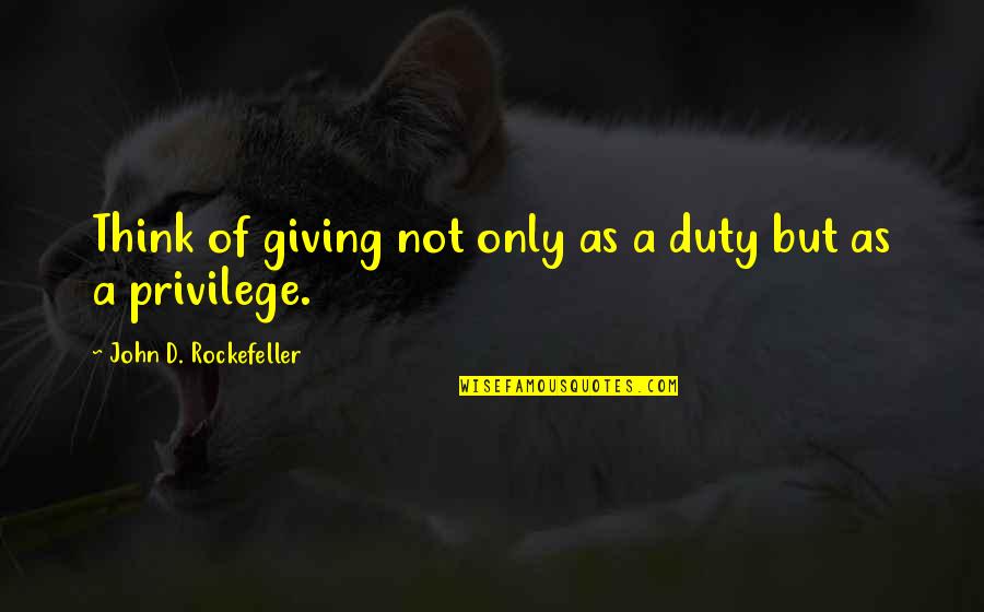 John D Rockefeller Quotes By John D. Rockefeller: Think of giving not only as a duty