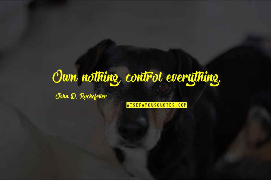John D Rockefeller Quotes By John D. Rockefeller: Own nothing, control everything.