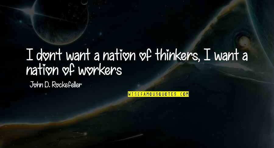 John D Rockefeller Quotes By John D. Rockefeller: I don't want a nation of thinkers, I
