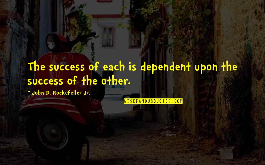 John D Rockefeller Quotes By John D. Rockefeller Jr.: The success of each is dependent upon the
