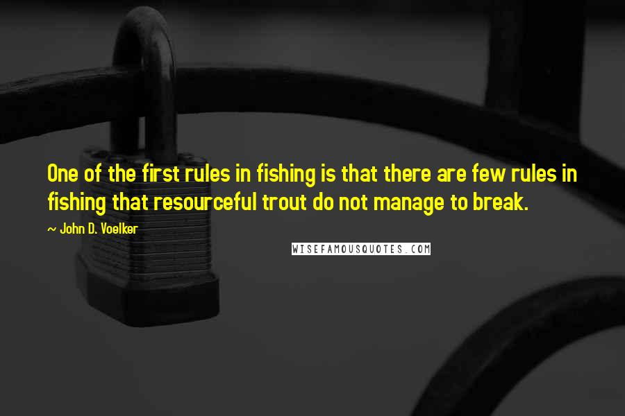 John D. Voelker quotes: One of the first rules in fishing is that there are few rules in fishing that resourceful trout do not manage to break.