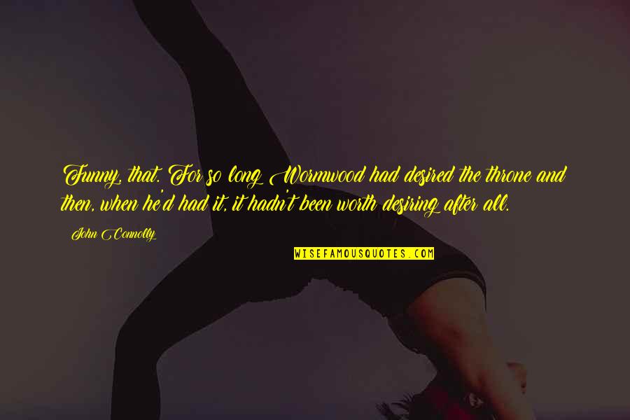 John D'agata Quotes By John Connolly: Funny, that. For so long Wormwood had desired John D'agata Quotes By John Connolly: Funny, that. For so long Wormwood had desired