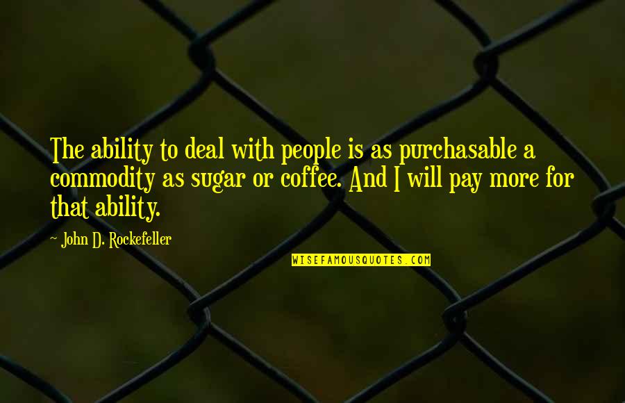 John D'agata Quotes By John D. Rockefeller: The ability to deal with people is as