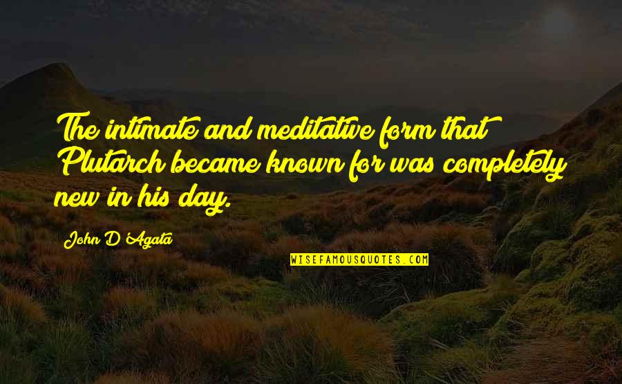 John D'agata Quotes By John D'Agata: The intimate and meditative form that Plutarch became