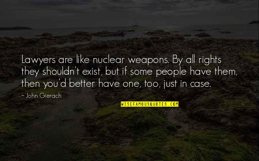 John D'agata Quotes By John Gierach: Lawyers are like nuclear weapons. By all rights