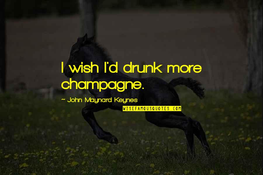 John D'agata Quotes By John Maynard Keynes: I wish I'd drunk more champagne.