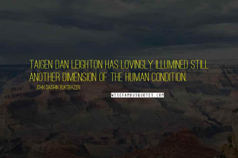 John Daishin Buksbazen quotes: Taigen Dan Leighton has lovingly illumined still another dimension of the human condition.