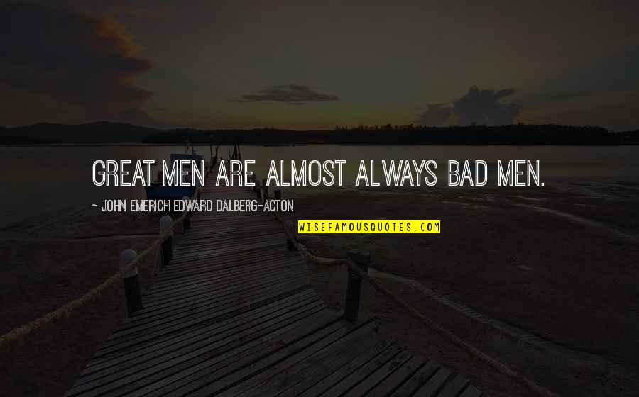 John Dalberg Acton Quotes By John Emerich Edward Dalberg-Acton: Great men are almost always bad men.