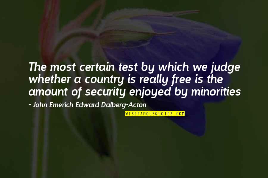 John Dalberg Acton Quotes By John Emerich Edward Dalberg-Acton: The most certain test by which we judge John Dalberg Acton Quotes By John Emerich Edward Dalberg-Acton: The most certain test by which we judge