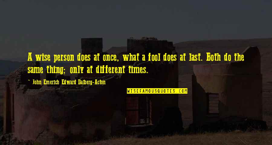John Dalberg Acton Quotes By John Emerich Edward Dalberg-Acton: A wise person does at once, what a John Dalberg Acton Quotes By John Emerich Edward Dalberg-Acton: A wise person does at once, what a