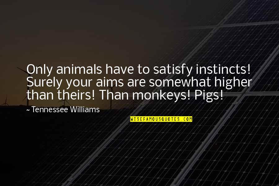 John Dalton Quotes By Tennessee Williams: Only animals have to satisfy instincts! Surely your