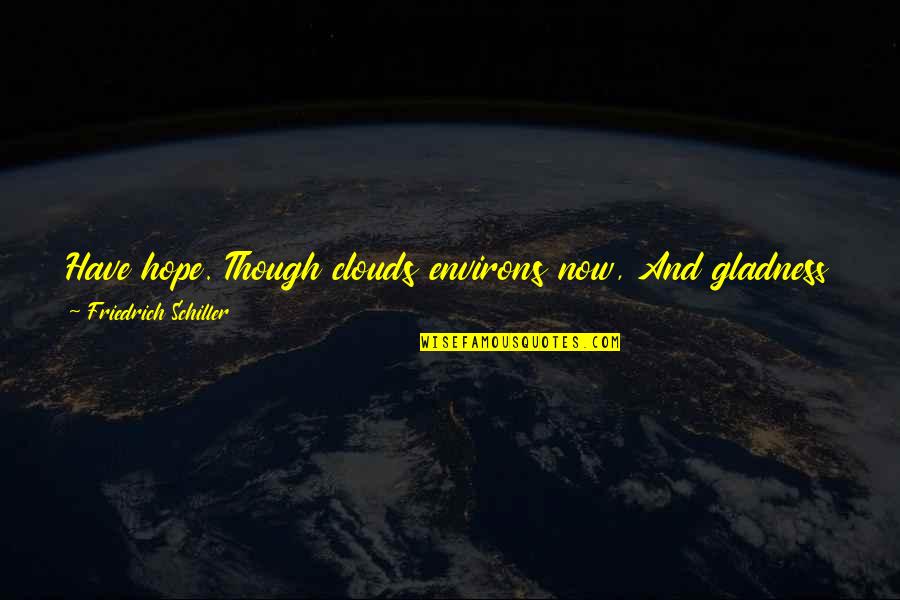 John Damascene Quotes By Friedrich Schiller: Have hope. Though clouds environs now, And gladness