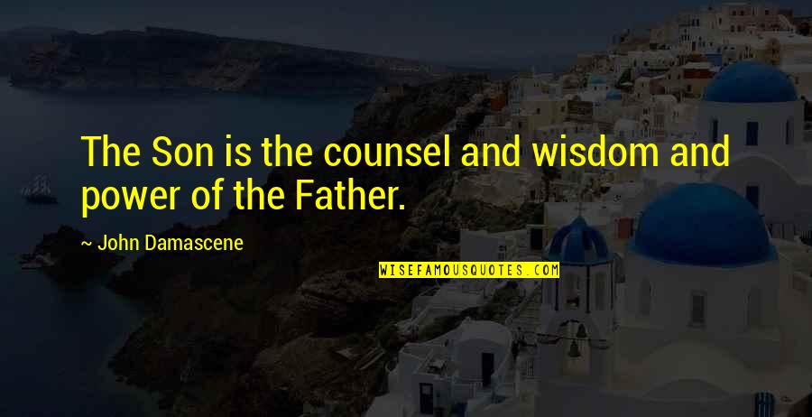 John Damascene Quotes By John Damascene: The Son is the counsel and wisdom and