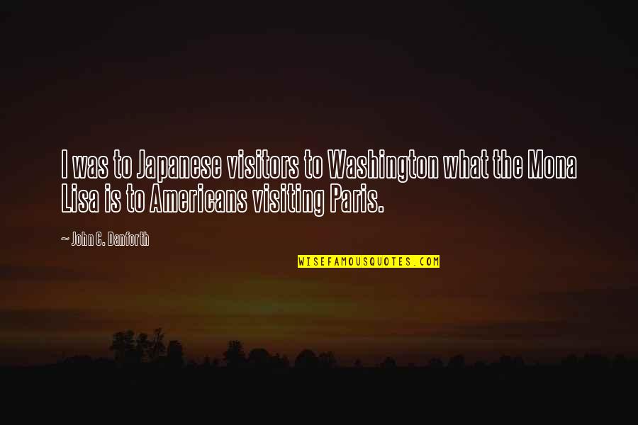 John Danforth Quotes By John C. Danforth: I was to Japanese visitors to Washington what
