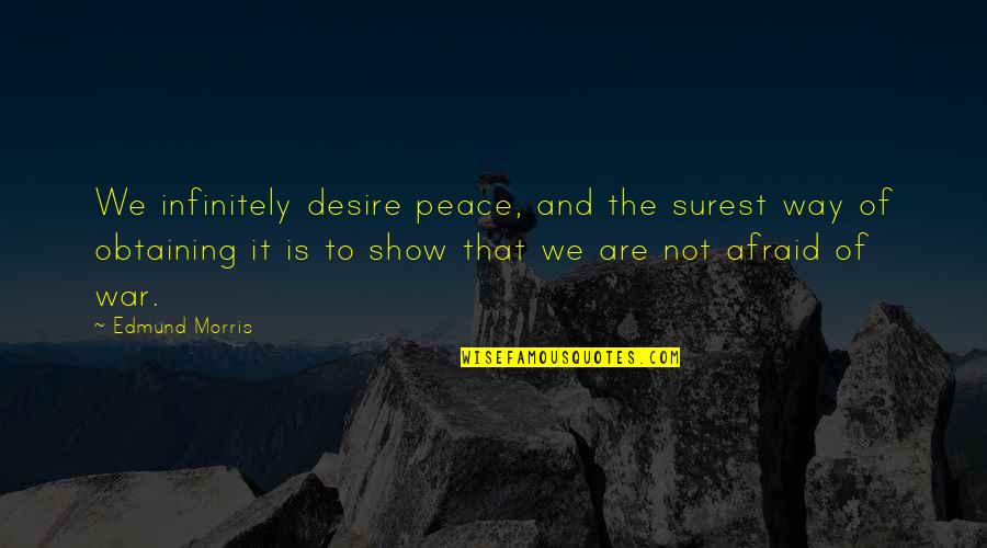 John Darley Quotes By Edmund Morris: We infinitely desire peace, and the surest way