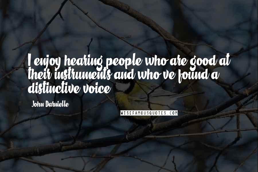 John Darnielle quotes: I enjoy hearing people who are good at their instruments and who've found a distinctive voice.