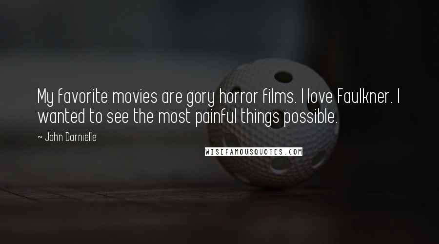 John Darnielle quotes: My favorite movies are gory horror films. I love Faulkner. I wanted to see the most painful things possible.