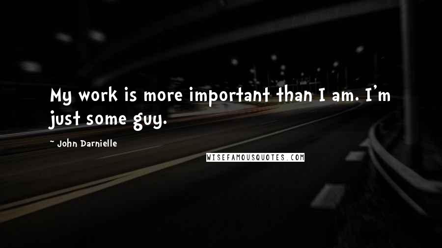 John Darnielle quotes: My work is more important than I am. I'm just some guy.