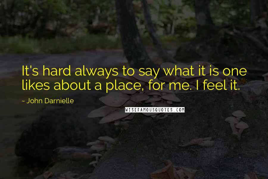 John Darnielle quotes: It's hard always to say what it is one likes about a place, for me. I feel it.