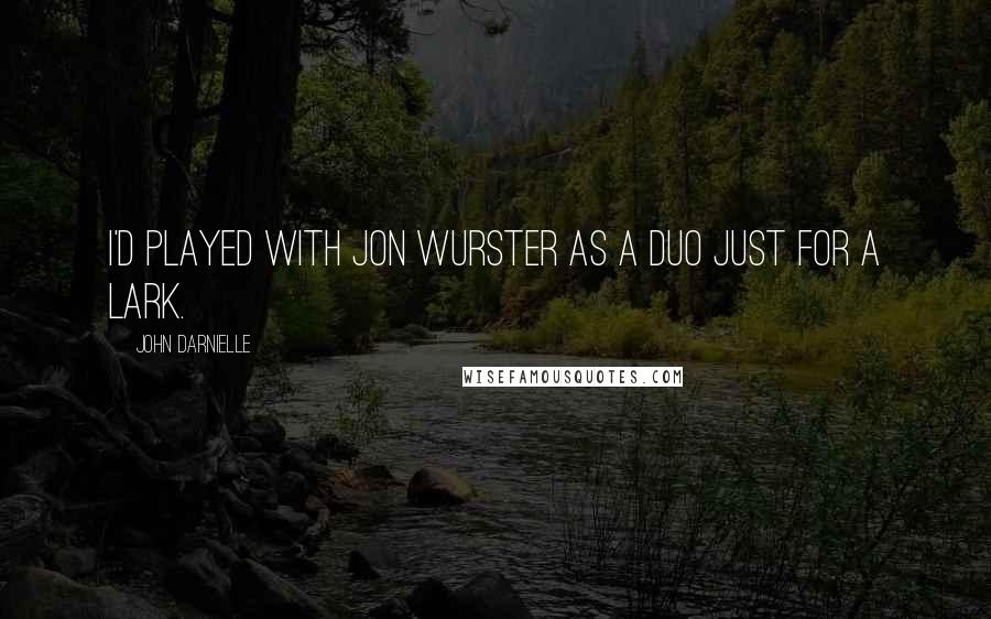 John Darnielle quotes: I'd played with Jon Wurster as a duo just for a lark.