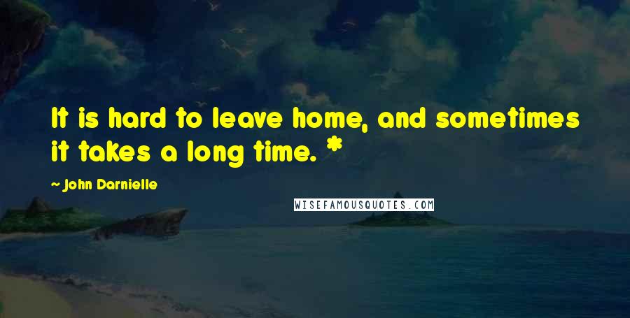 John Darnielle quotes: It is hard to leave home, and sometimes it takes a long time. *