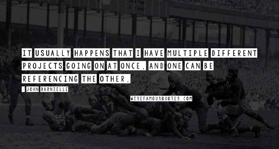 John Darnielle quotes: It usually happens that I have multiple different projects going on at once, and one can be referencing the other.