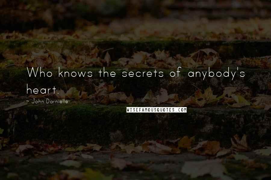 John Darnielle quotes: Who knows the secrets of anybody's heart.