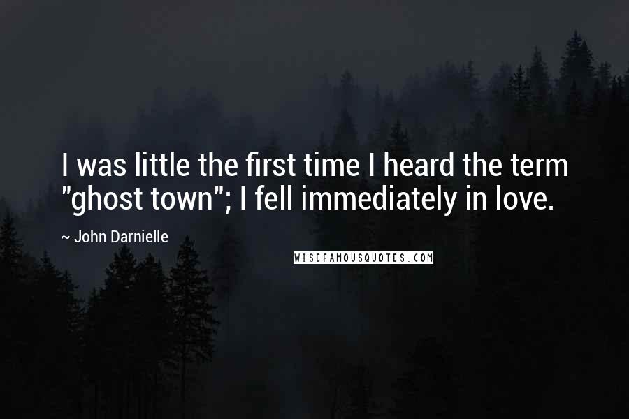 John Darnielle quotes: I was little the first time I heard the term "ghost town"; I fell immediately in love.