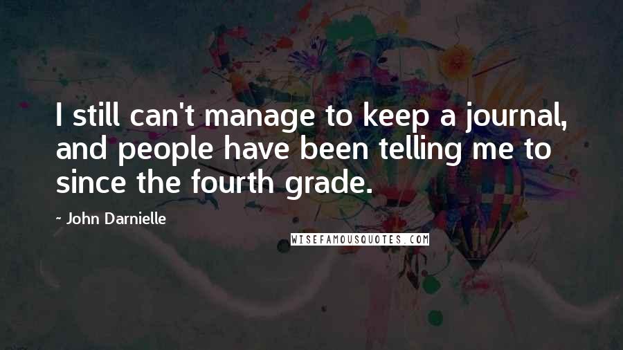 John Darnielle quotes: I still can't manage to keep a journal, and people have been telling me to since the fourth grade.