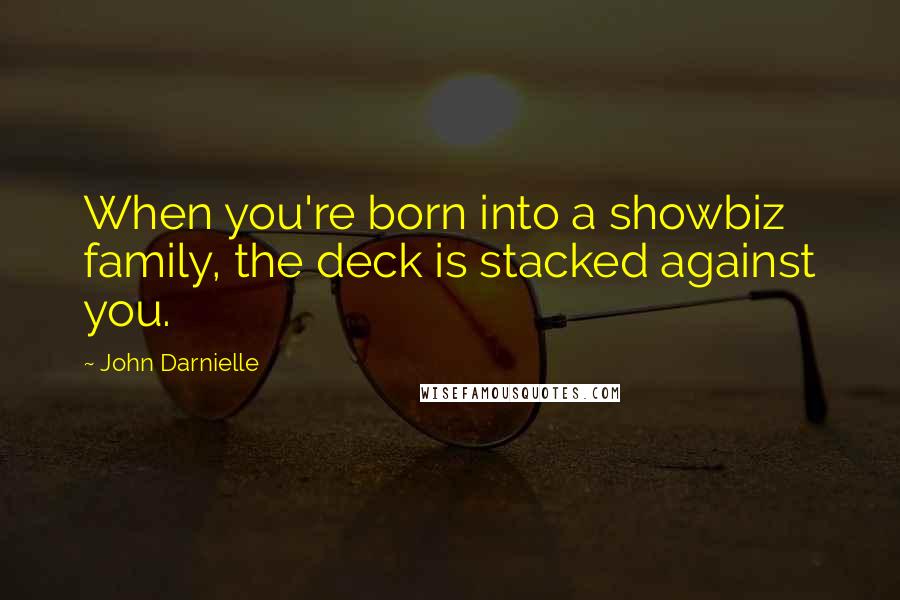 John Darnielle quotes: When you're born into a showbiz family, the deck is stacked against you.