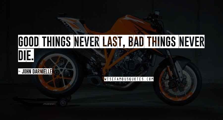 John Darnielle quotes: Good things never last, bad things never die.