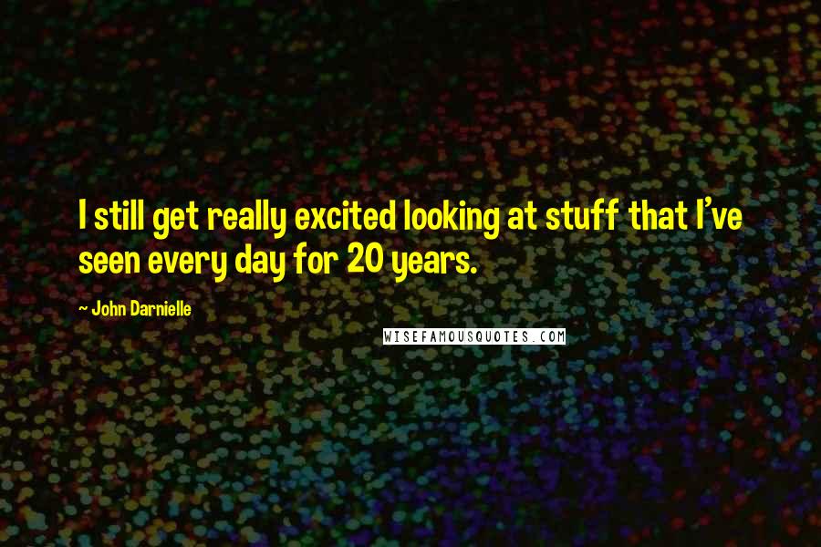 John Darnielle quotes: I still get really excited looking at stuff that I've seen every day for 20 years.