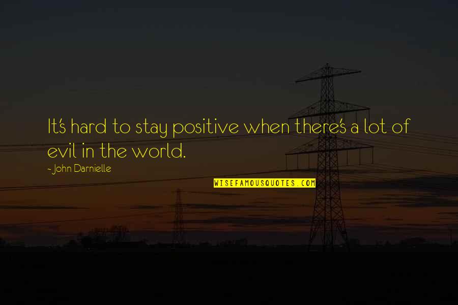 John Darnielle Quotes By John Darnielle: It's hard to stay positive when there's a
