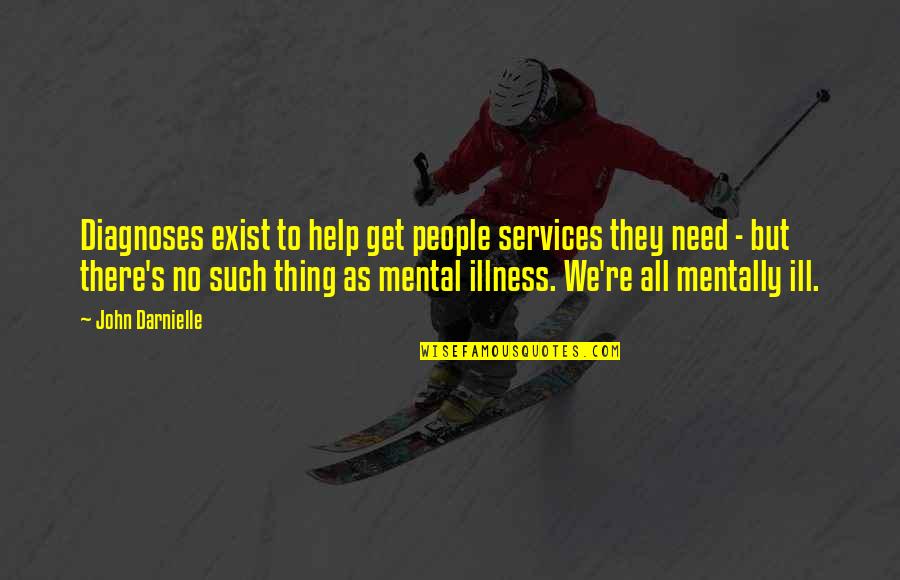 John Darnielle Quotes By John Darnielle: Diagnoses exist to help get people services they