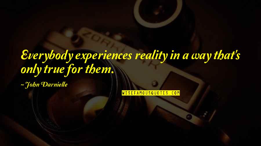 John Darnielle Quotes By John Darnielle: Everybody experiences reality in a way that's only