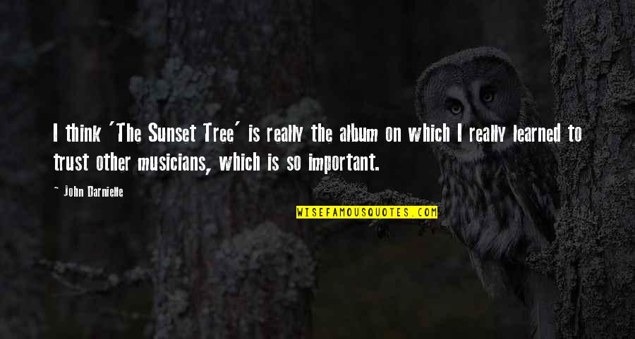 John Darnielle Quotes By John Darnielle: I think 'The Sunset Tree' is really the