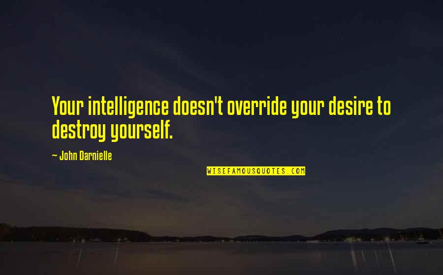 John Darnielle Quotes By John Darnielle: Your intelligence doesn't override your desire to destroy