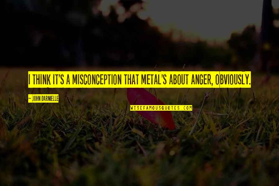 John Darnielle Quotes By John Darnielle: I think it's a misconception that metal's about
