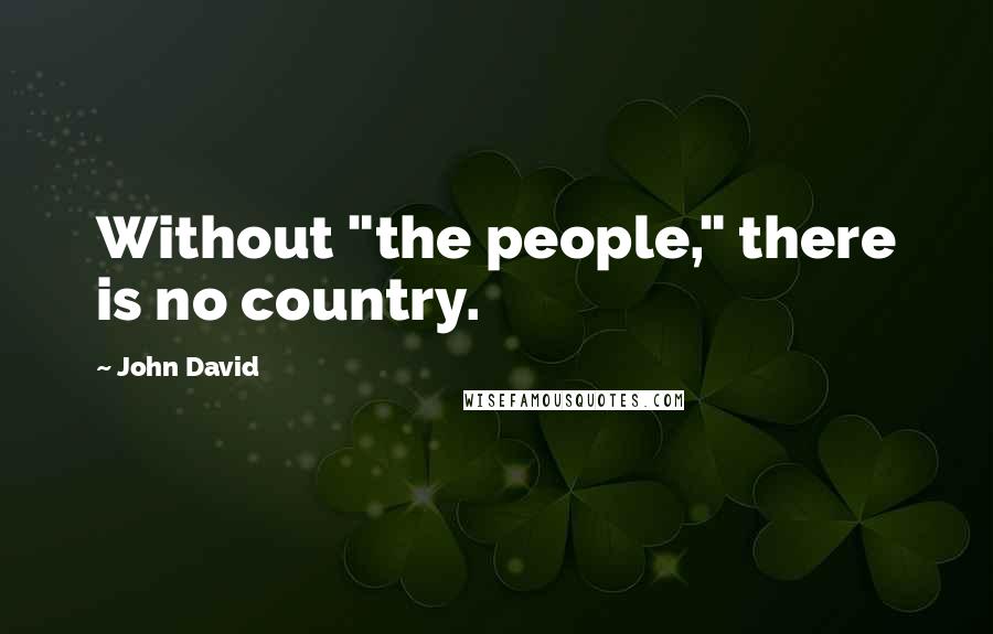 John David quotes: Without "the people," there is no country.