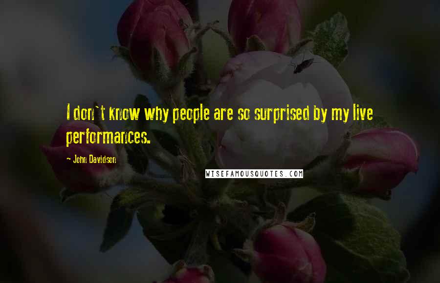John Davidson quotes: I don't know why people are so surprised by my live performances.