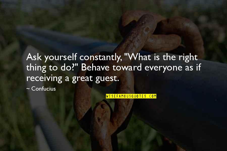 John De La Fontaine Quotes By Confucius: Ask yourself constantly, "What is the right thing John De La Fontaine Quotes By Confucius: Ask yourself constantly, "What is the right thing